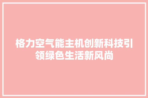 格力空气能主机创新科技引领绿色生活新风尚 翻新改色