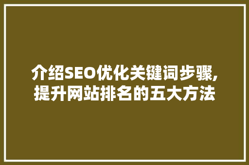 介绍SEO优化关键词步骤,提升网站排名的五大方法 家电维护