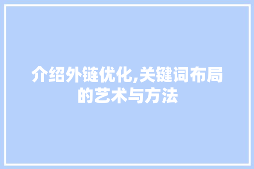 介绍外链优化,关键词布局的艺术与方法 贴膜
