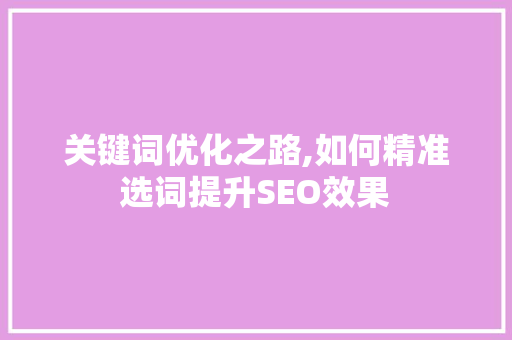 关键词优化之路,如何精准选词提升SEO效果 清洁保养