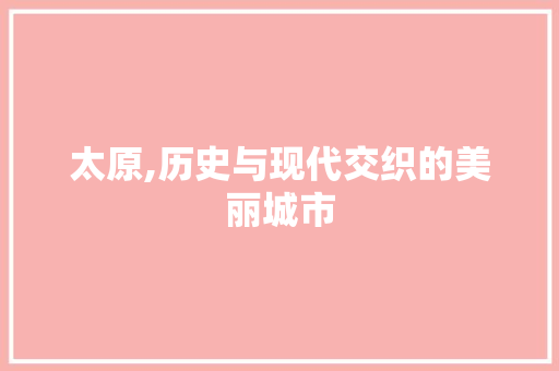 太原,历史与现代交织的美丽城市 装修设计
