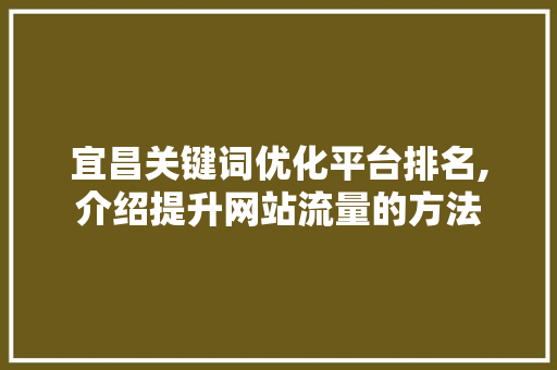 宜昌关键词优化平台排名,介绍提升网站流量的方法 家居维修