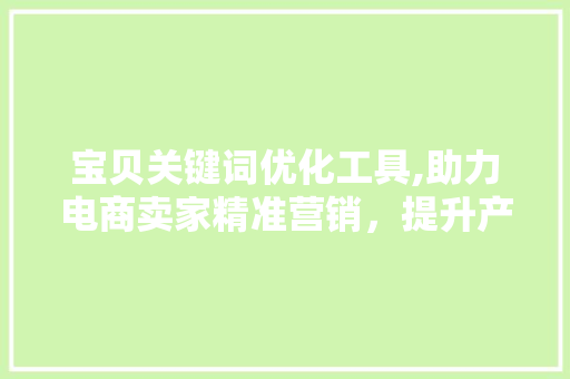 宝贝关键词优化工具,助力电商卖家精准营销，提升产品销量 贴膜