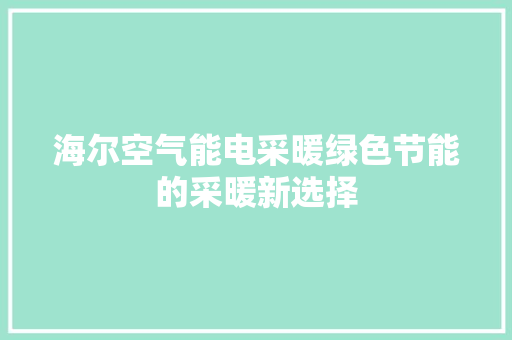 海尔空气能电采暖绿色节能的采暖新选择 洁具维修