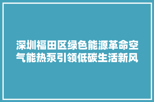 深圳福田区绿色能源革命空气能热泵引领低碳生活新风尚 灯具安装