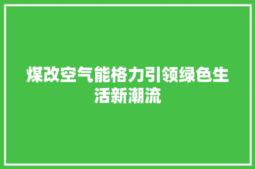 煤改空气能格力引领绿色生活新潮流 龙头管件