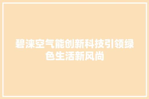 碧涞空气能创新科技引领绿色生活新风尚 翻新改色