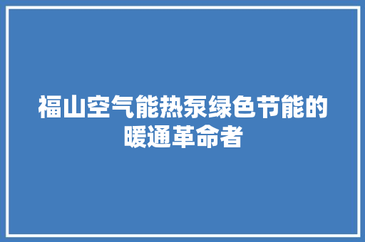 福山空气能热泵绿色节能的暖通革命者 家具修理