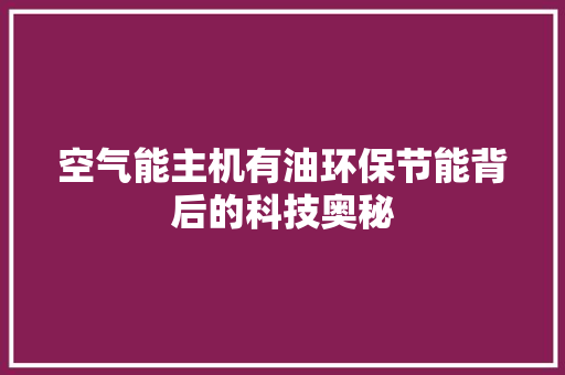 空气能主机有油环保节能背后的科技奥秘 家具修理