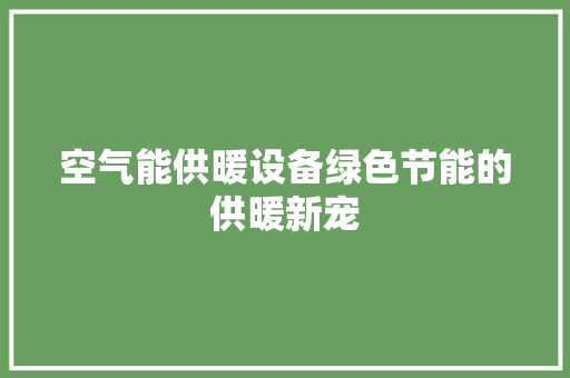 空气能供暖设备绿色节能的供暖新宠 冰箱