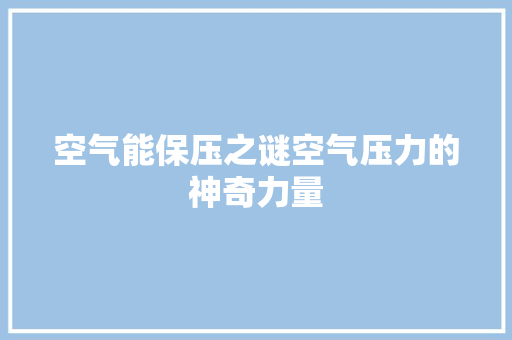 空气能保压之谜空气压力的神奇力量 翻新改色