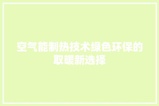 空气能制热技术绿色环保的取暖新选择 家具修理