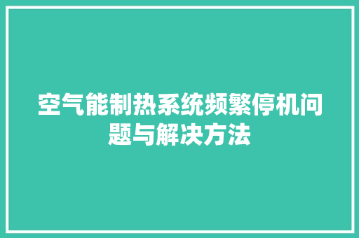 空气能制热系统频繁停机问题与解决方法 家居维修