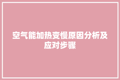 空气能加热变慢原因分析及应对步骤 家具修理