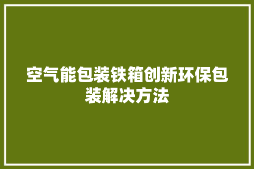 空气能包装铁箱创新环保包装解决方法 贴膜