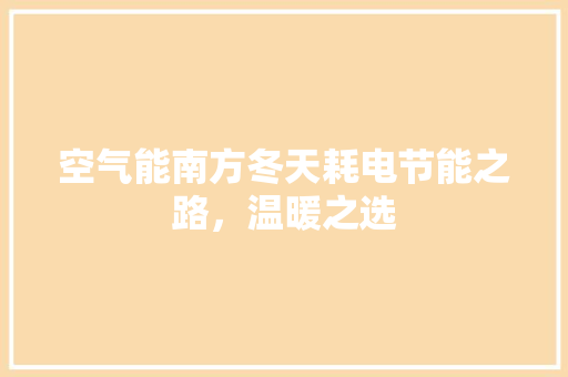 空气能南方冬天耗电节能之路，温暖之选 空调