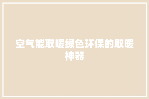 空气能取暖绿色环保的取暖神器 局部翻新