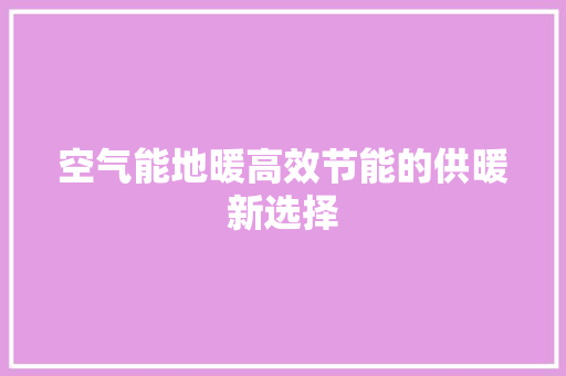 空气能地暖高效节能的供暖新选择 家居维修