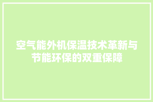 空气能外机保温技术革新与节能环保的双重保障 冰箱