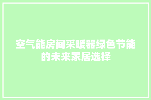 空气能房间采暖器绿色节能的未来家居选择 灯具安装