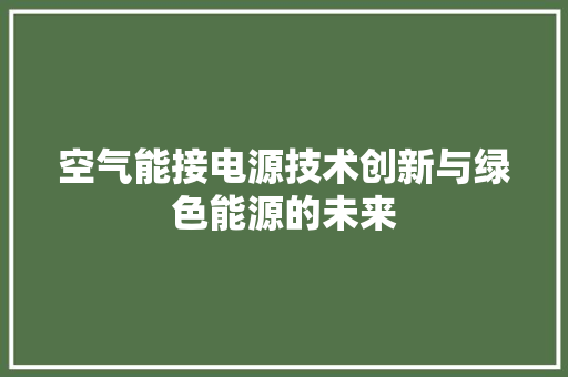 空气能接电源技术创新与绿色能源的未来 家具修理