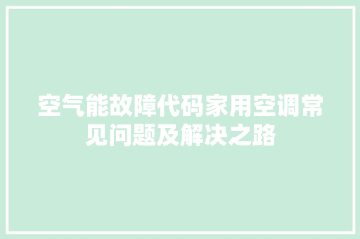 空气能故障代码家用空调常见问题及解决之路 家具修理