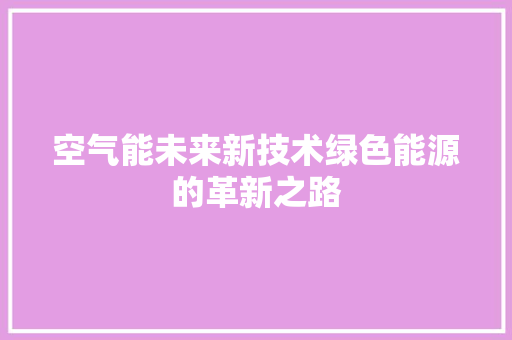 空气能未来新技术绿色能源的革新之路 空调