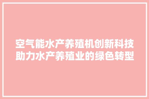 空气能水产养殖机创新科技助力水产养殖业的绿色转型 热水器