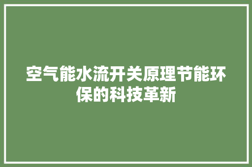 空气能水流开关原理节能环保的科技革新 清洁保养
