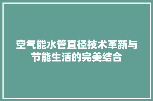 空气能水管直径技术革新与节能生活的完美结合 贴膜