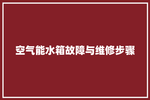 空气能水箱故障与维修步骤 清洁保养