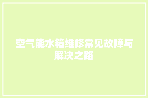 空气能水箱维修常见故障与解决之路 贴膜