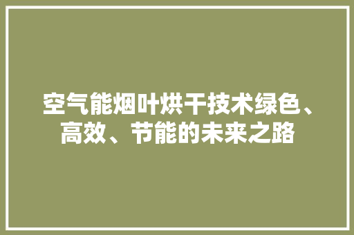 空气能烟叶烘干技术绿色、高效、节能的未来之路 灯具安装