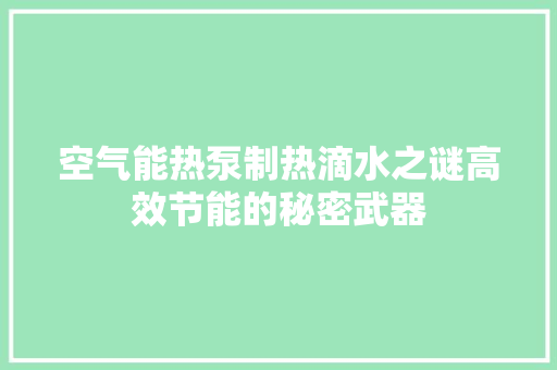 空气能热泵制热滴水之谜高效节能的秘密武器 旧房改造