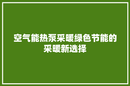 空气能热泵采暖绿色节能的采暖新选择 家具修理