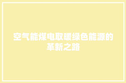 空气能煤电取暖绿色能源的革新之路 装修设计