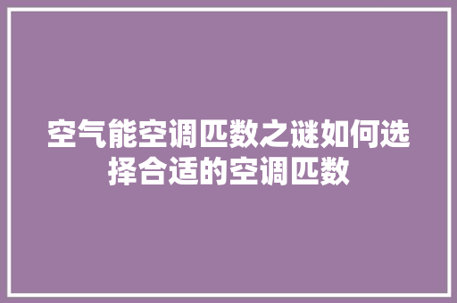 空气能空调匹数之谜如何选择合适的空调匹数 洗衣机