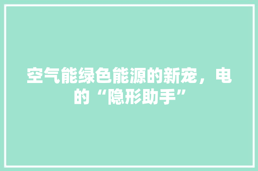 空气能绿色能源的新宠，电的“隐形助手” 龙头管件