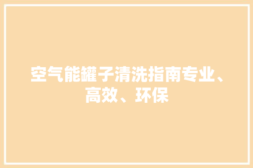 空气能罐子清洗指南专业、高效、环保 洗衣机