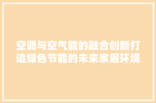 空调与空气能的融合创新打造绿色节能的未来家居环境 洁具维修