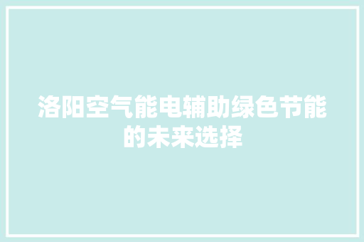 洛阳空气能电辅助绿色节能的未来选择 装修设计