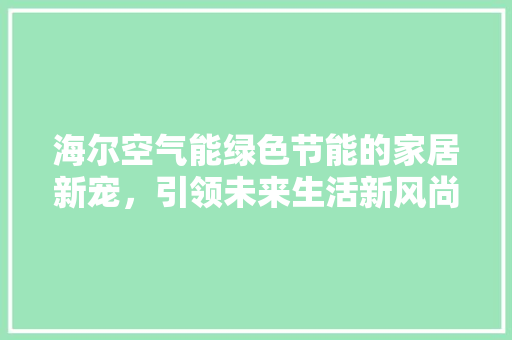海尔空气能绿色节能的家居新宠，引领未来生活新风尚 洗衣机