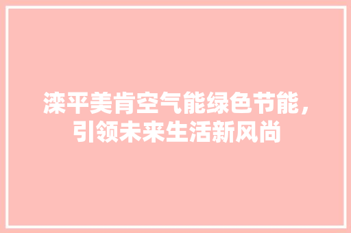 滦平美肯空气能绿色节能，引领未来生活新风尚 局部翻新