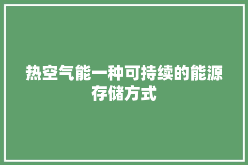 热空气能一种可持续的能源存储方式 翻新改色