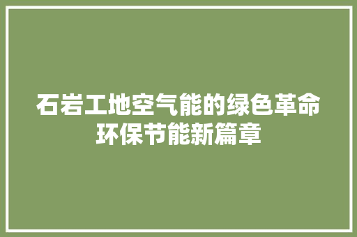 石岩工地空气能的绿色革命环保节能新篇章 清洁保养