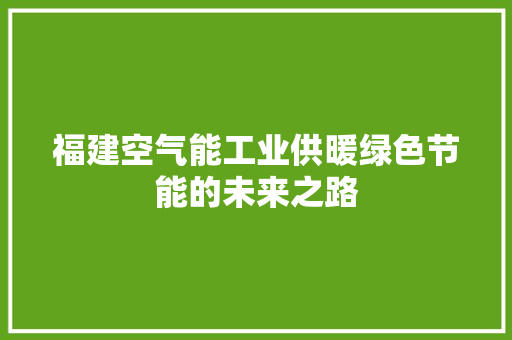 福建空气能工业供暖绿色节能的未来之路 水电维修