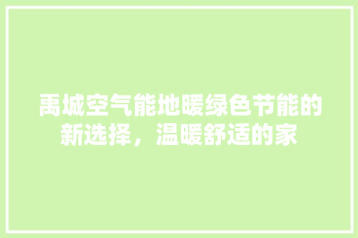 禹城空气能地暖绿色节能的新选择，温暖舒适的家 水电维修