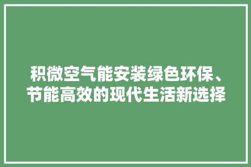 积微空气能安装绿色环保、节能高效的现代生活新选择 热水器