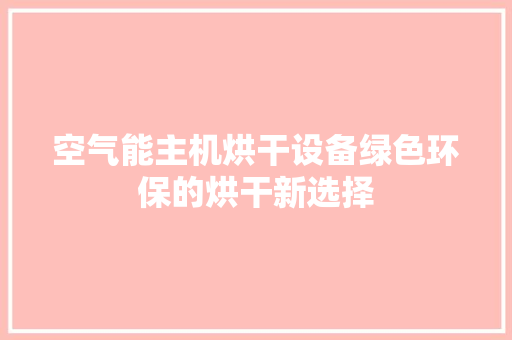空气能主机烘干设备绿色环保的烘干新选择 龙头管件