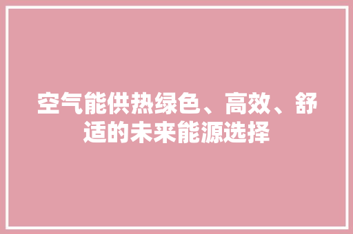 空气能供热绿色、高效、舒适的未来能源选择 装修设计